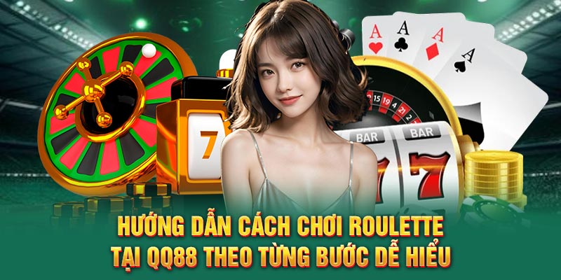 Hướng dẫn cách chơi roulette tại QQ88 theo từng bước dễ hiểu
